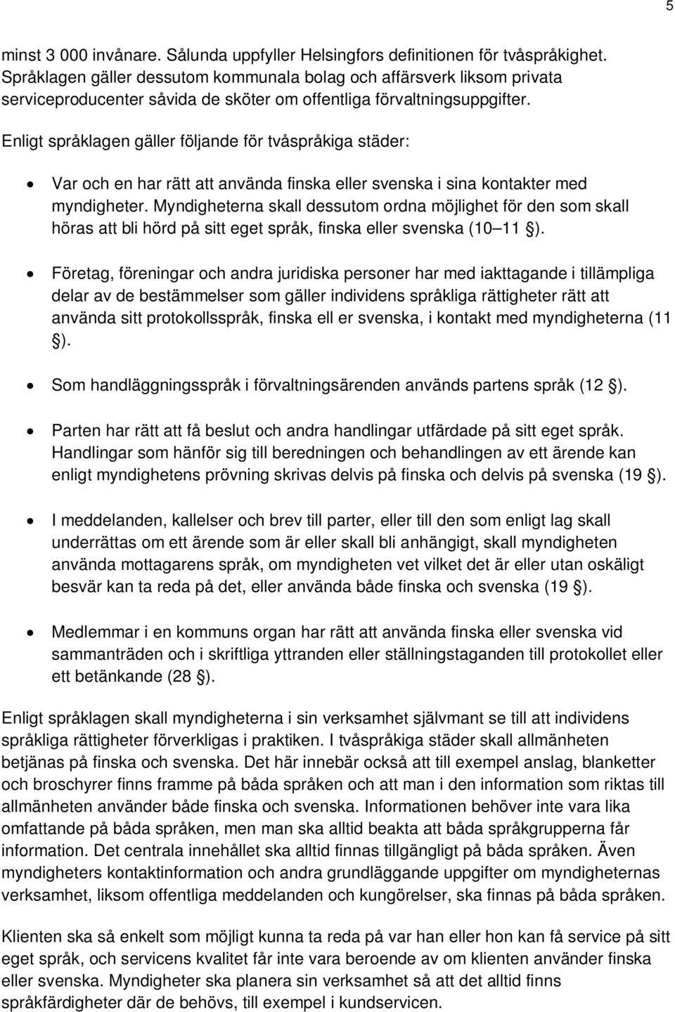 Enligt språklagen gäller följande för tvåspråkiga städer: Var och en har rätt att använda finska eller svenska i sina kontakter med myndigheter.