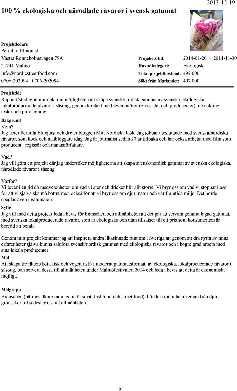 möjligheten att skapa svensk/nordisk gatumat av svenska, ekologiska, lokalproducerade råvaror i säsong, genom kontakt med leverantörer (grossister och producenter), utveckling, tester och provlagning.