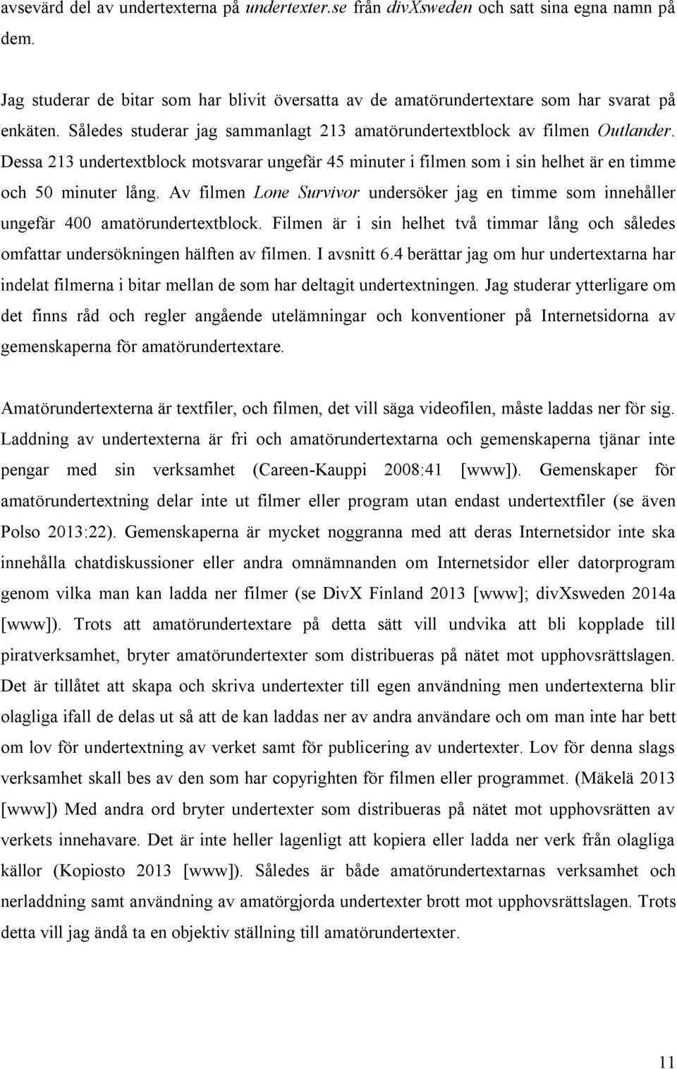 Av filmen Lone Survivor undersöker jag en timme som innehåller ungefär 400 amatörundertextblock. Filmen är i sin helhet två timmar lång och således omfattar undersökningen hälften av filmen.