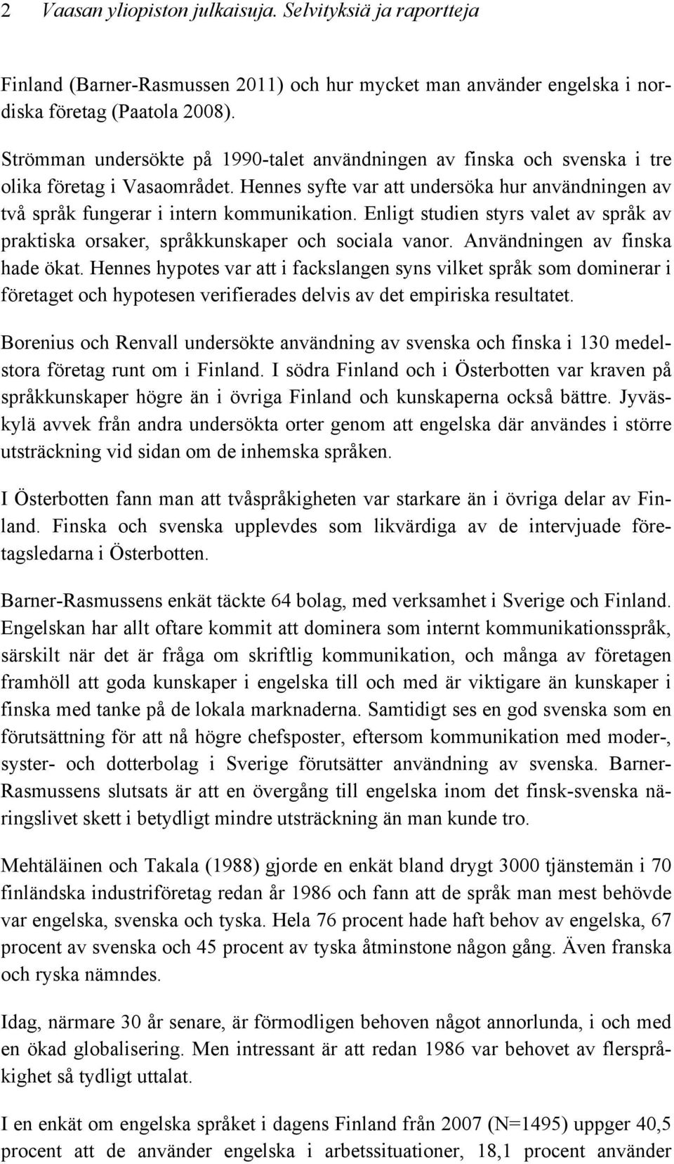 Enligt studien styrs valet av språk av praktiska orsaker, språkkunskaper och sociala vanor. Användningen av finska hade ökat.