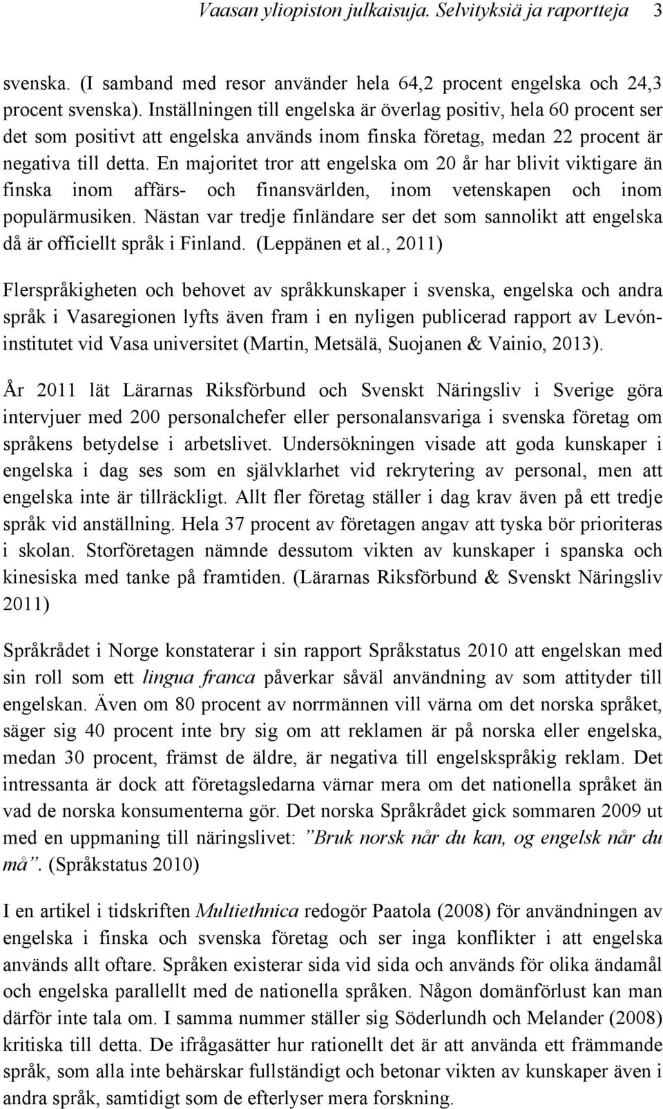 En majoritet tror att engelska om 20 år har blivit viktigare än finska inom affärs- och finansvärlden, inom vetenskapen och inom populärmusiken.