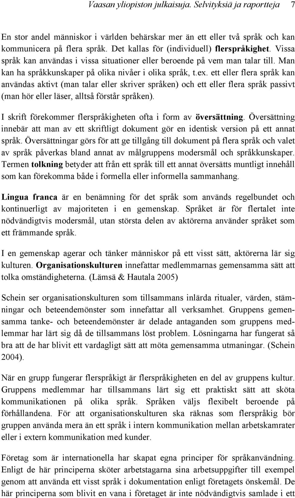 ett eller flera språk kan användas aktivt (man talar eller skriver språken) och ett eller flera språk passivt (man hör eller läser, alltså förstår språken).