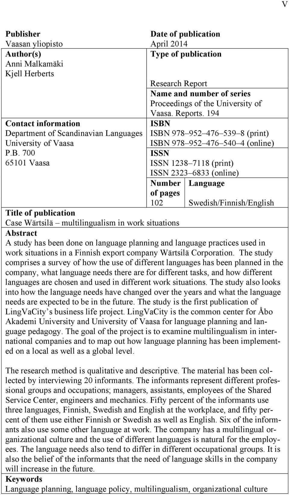 700 65101 Vaasa ISBN ISBN 978 952 476 539 8 (print) ISBN 978 952 476 540 4 (online) ISSN ISSN 1238 7118 (print) ISSN 2323 6833 (online) Number Language of pages 102 Swedish/Finnish/English Title of
