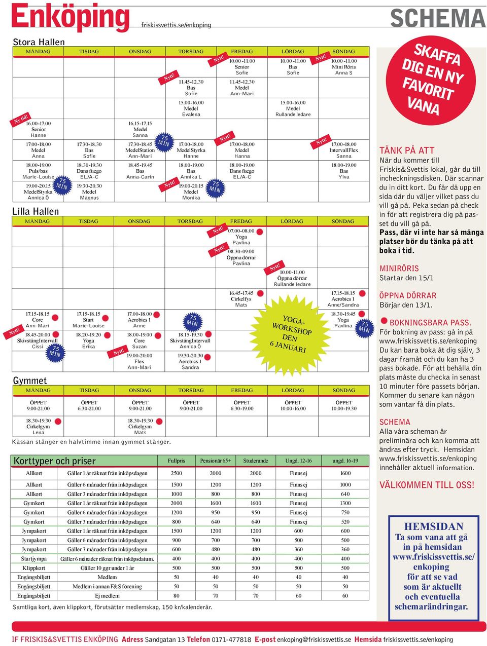 30 Cirkelgym Lena 17.30-18.30 Sofie 18.30-19.30 Dans fuego EL/A-C 19.30-20.30 Magnus 17.15-18.15 Start Marie-Louise 18.20-19.20 Yoga Erika 6.30-21.00 16.15-17.15 Sanna 17.30-18.45 Station 18.45-19.