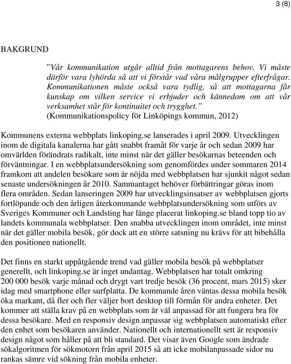 (Kommunikationspolicy för Linköpings kommun, 2012) Kommunens externa webbplats linkoping.se lanserades i april 2009.