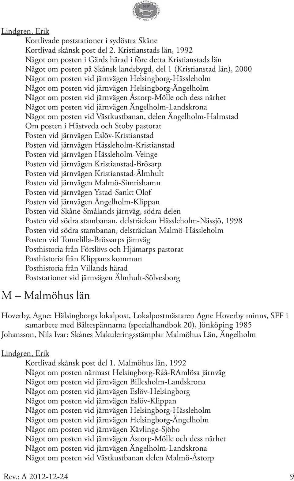 Helsingborg-Hässleholm Något om posten vid järnvägen Helsingborg-Ängelholm Något om posten vid järnvägen Åstorp-Mölle och dess närhet Något om posten vid järnvägen Ängelholm-Landskrona Något om