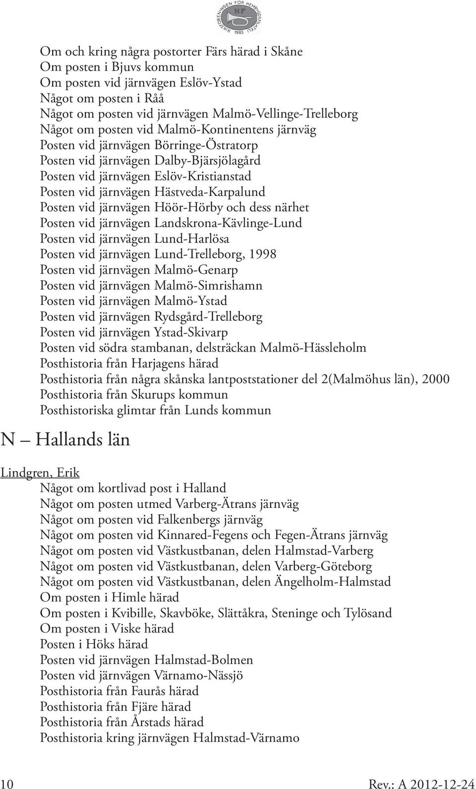 Posten vid järnvägen Höör-Hörby och dess närhet Posten vid järnvägen Landskrona-Kävlinge-Lund Posten vid järnvägen Lund-Harlösa Posten vid järnvägen Lund-Trelleborg, 1998 Posten vid järnvägen