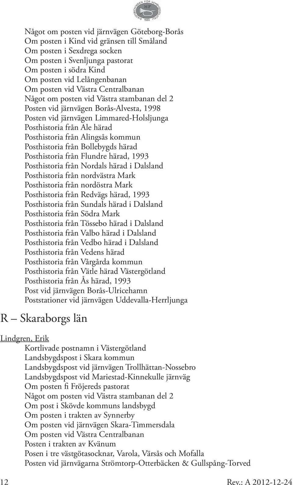 från Alingsås kommun Posthistoria från Bollebygds härad Posthistoria från Flundre härad, 1993 Posthistoria från Nordals härad i Dalsland Posthistoria från nordvästra Mark Posthistoria från nordöstra