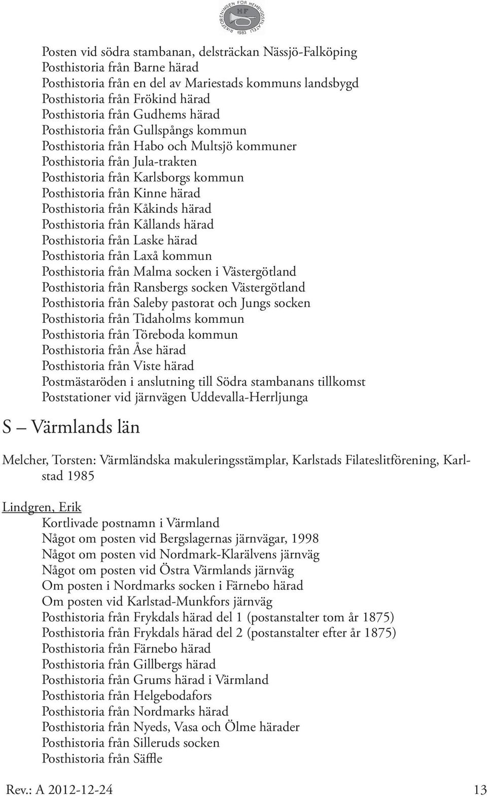 Posthistoria från Kåkinds härad Posthistoria från Kållands härad Posthistoria från Laske härad Posthistoria från Laxå kommun Posthistoria från Malma socken i Västergötland Posthistoria från Ransbergs