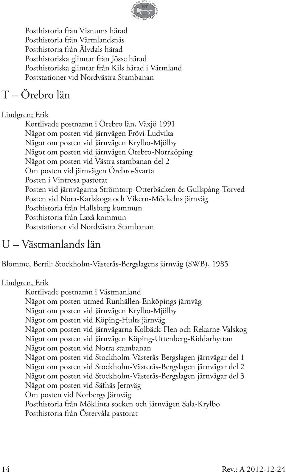 posten vid järnvägen Örebro-Norrköping Något om posten vid Västra stambanan del 2 Om posten vid järnvägen Örebro-Svartå Posten i Vintrosa pastorat Posten vid järnvägarna Strömtorp-Otterbäcken &