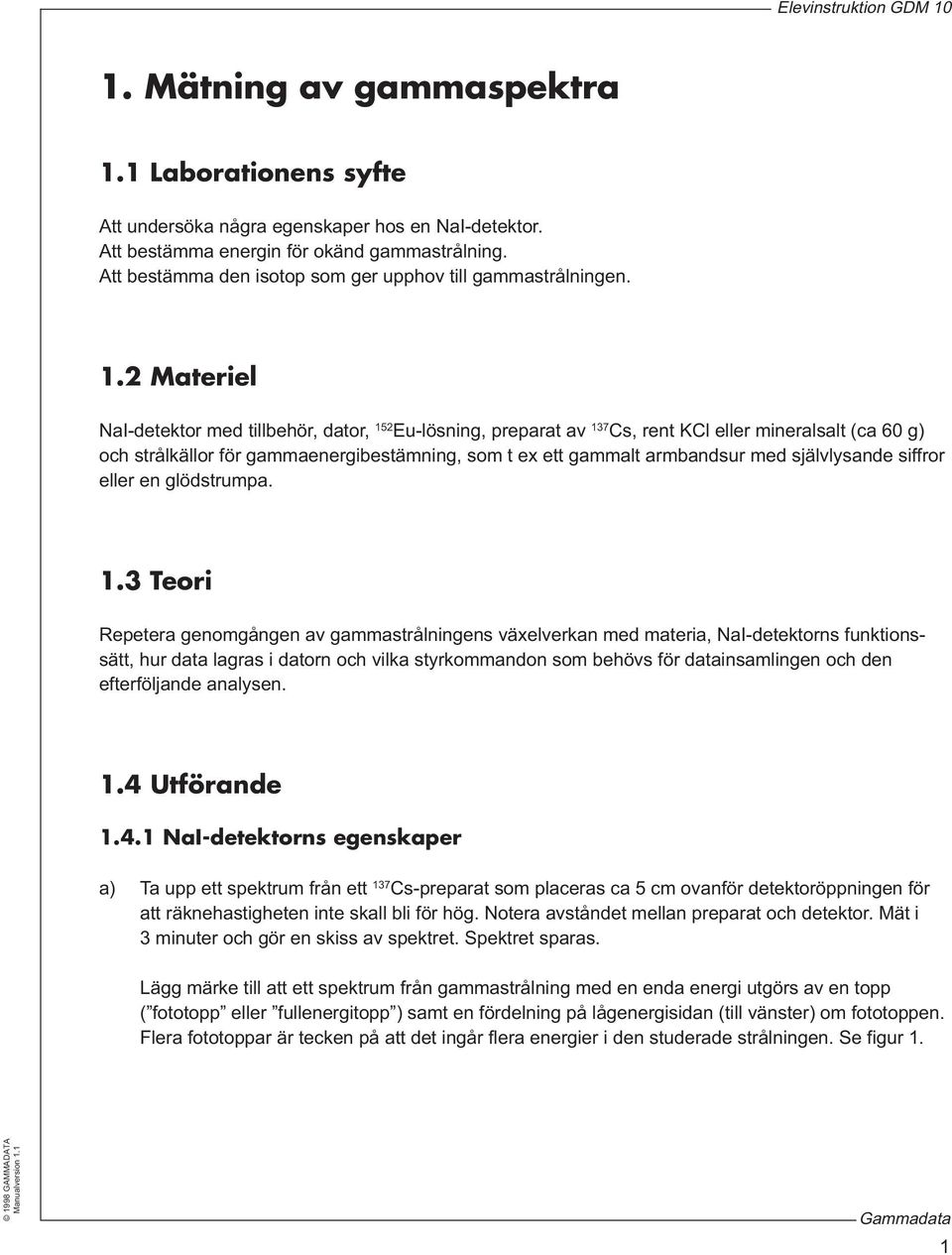 2 Materiel NaI-detektor med tillbehör, dator, 152 Eu-lösning, preparat av 137 Cs, rent KCl eller mineralsalt (ca 60 g) och strålkällor för gammaenergibestämning, som t ex ett gammalt armbandsur med