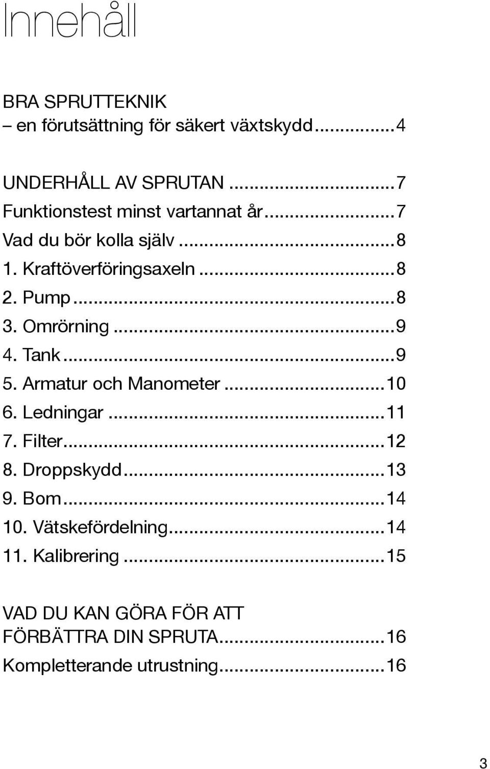 Omrörning...9 4. Tank...9 5. Armatur och Manometer...10 6. Ledningar...11 7. Filter...12 8. Droppskydd...13 9.