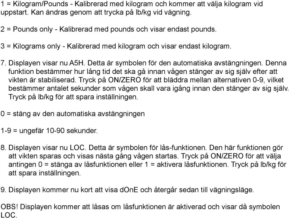 Detta är symbolen för den automatiska avstängningen. Denna funktion bestämmer hur lång tid det ska gå innan vågen stänger av sig själv efter att vikten är stabiliserad.