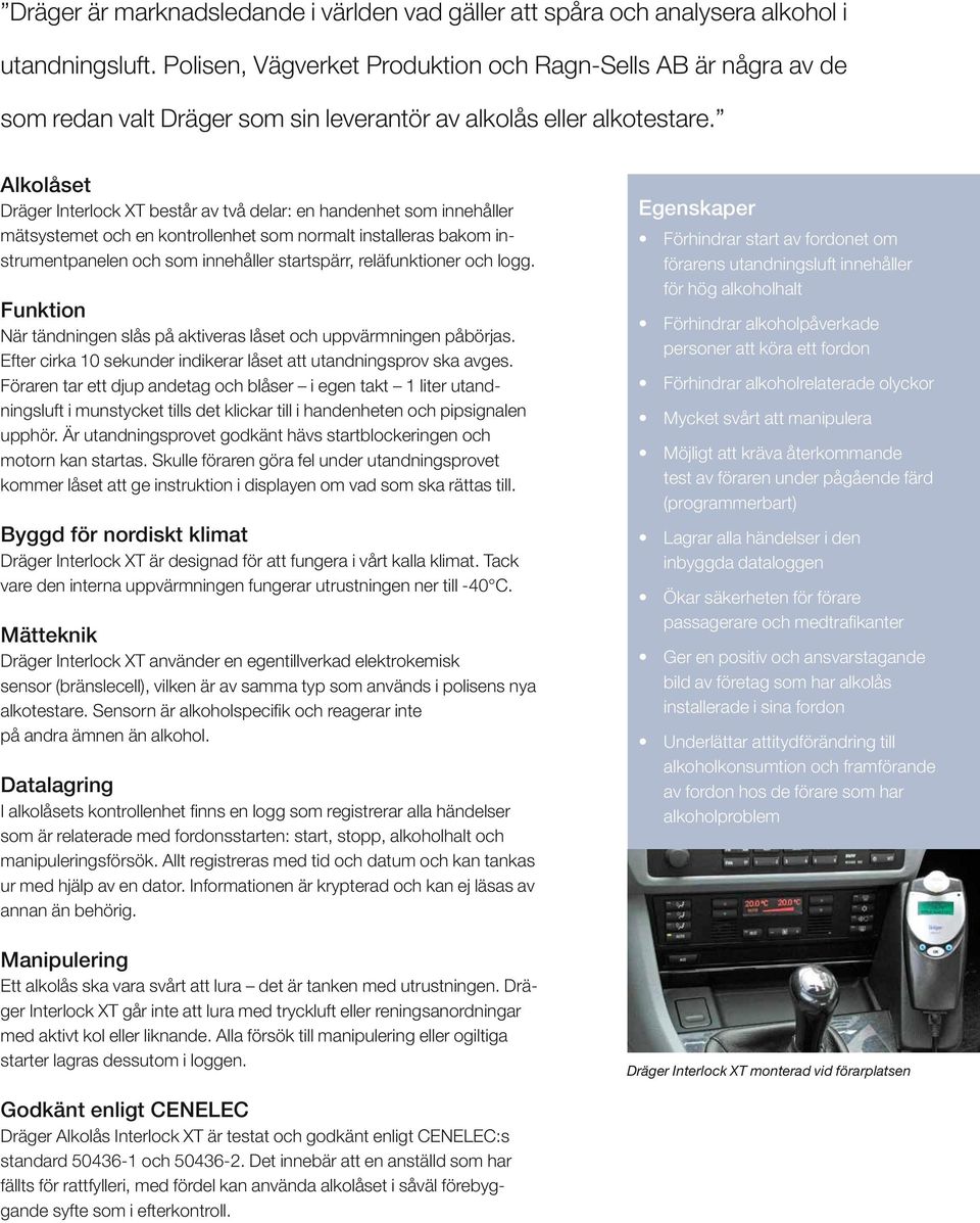 Alkolåset Dräger Interlock XT består av två delar: en handenhet som innehåller mätsystemet och en kontrollenhet som normalt installeras bakom instrumentpanelen och som innehåller startspärr,