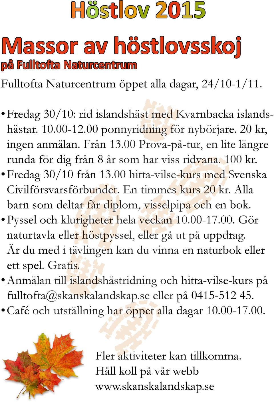 00 hitta-vilse-kurs med Svenska Civilförsvarsförbundet. En timmes kurs 20 kr. Alla barn som deltar får diplom, visselpipa och en bok. Pyssel och klurigheter hela veckan 10.00-17.00. Gör naturtavla eller höstpyssel, eller gå ut på uppdrag.