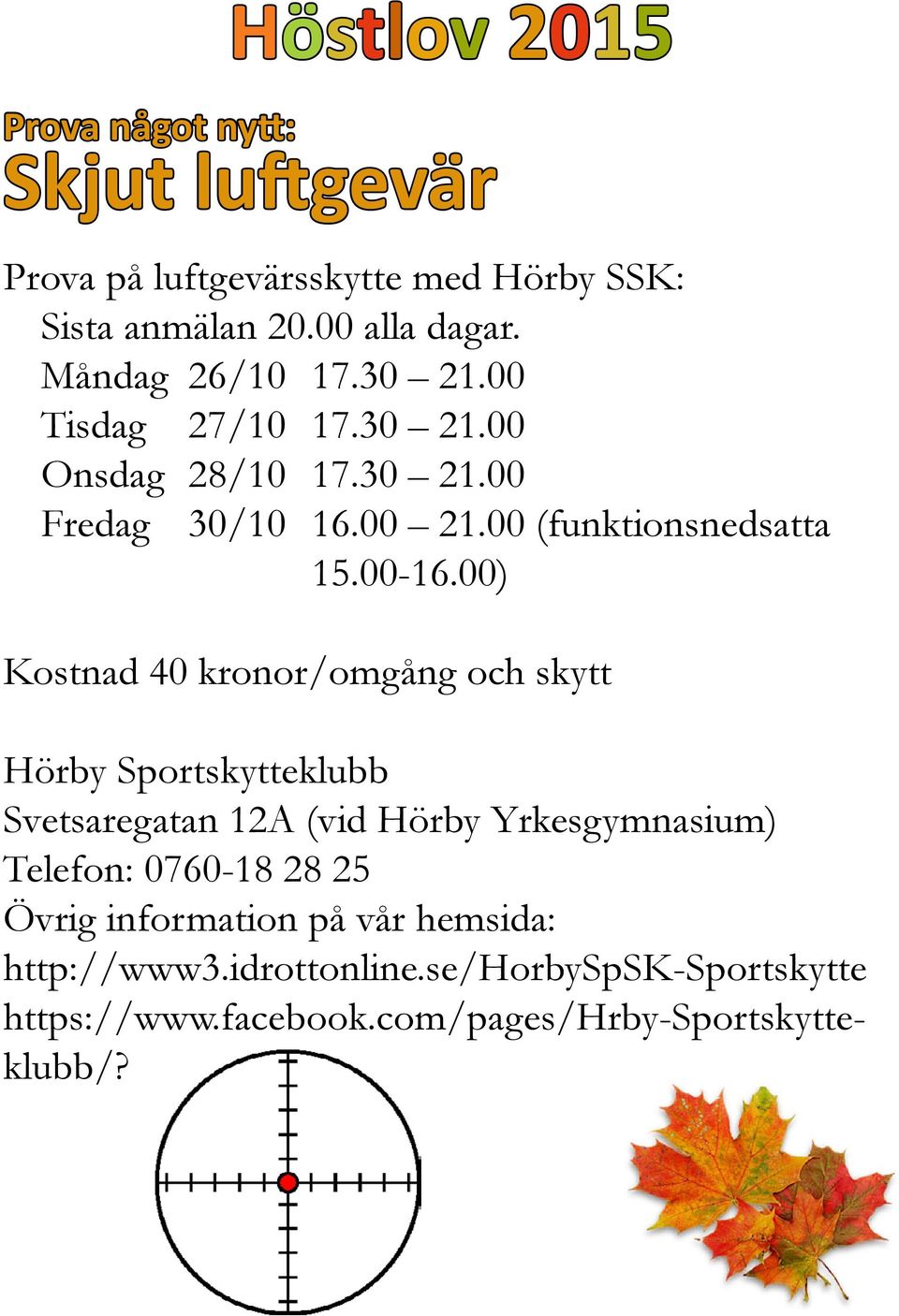 00) Kostnad 40 kronor/omgång och skytt Hörby Sportskytteklubb Svetsaregatan 12A (vid Hörby Yrkesgymnasium) Telefon: 0760-18