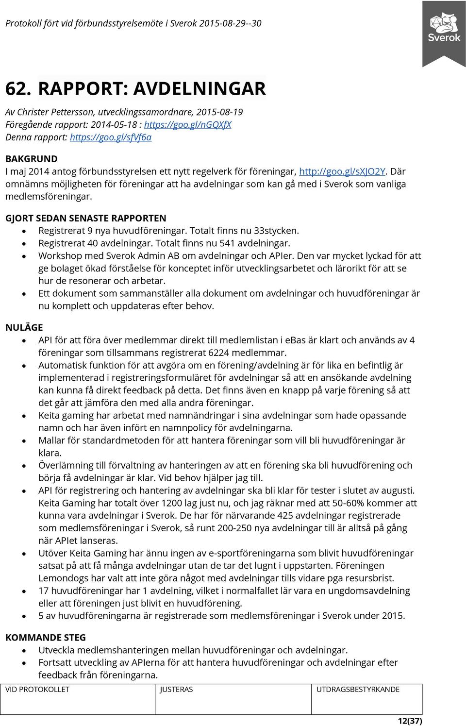 Där omnämns möjligheten för föreningar att ha avdelningar som kan gå med i Sverok som vanliga medlemsföreningar. GJORT SEDAN SENASTE RAPPORTEN Registrerat 9 nya huvudföreningar.