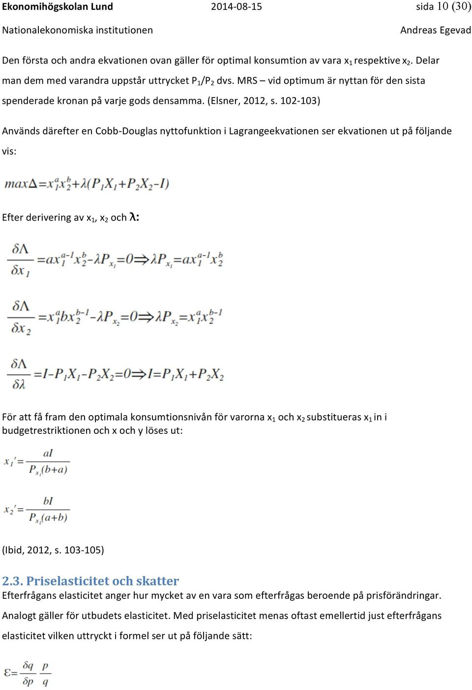 102-103) Används därefter en Cobb- Douglas nyttofunktion i Lagrangeekvationen ser ekvationen ut på följande vis: Efter derivering av x 1, x 2 och λ: För att få fram den optimala konsumtionsnivån för