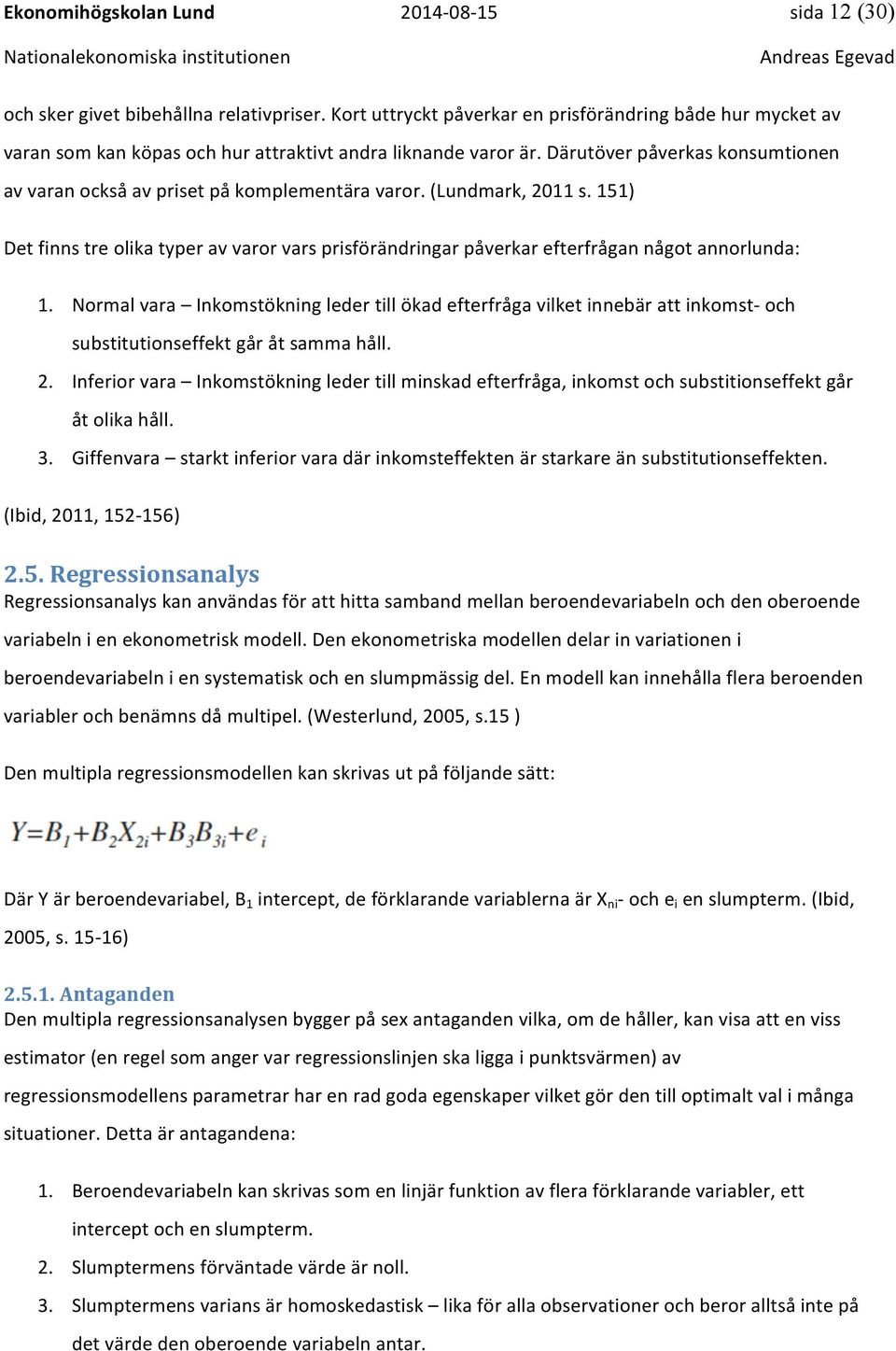 Därutöver påverkas konsumtionen av varan också av priset på komplementära varor. (Lundmark, 2011 s.