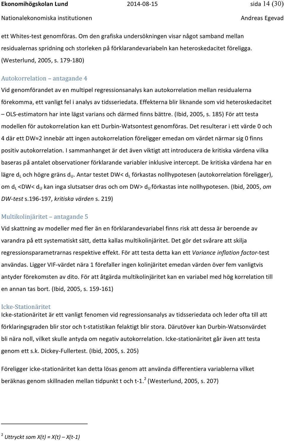 179-180) Autokorrelation antagande 4 Vid genomförandet av en multipel regressionsanalys kan autokorrelation mellan residualerna förekomma, ett vanligt fel i analys av tidsseriedata.