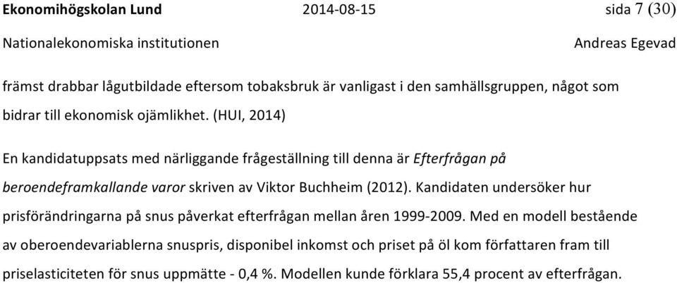 (HUI, 2014) En kandidatuppsats med närliggande frågeställning till denna är Efterfrågan på beroendeframkallande varor skriven av Viktor Buchheim (2012).