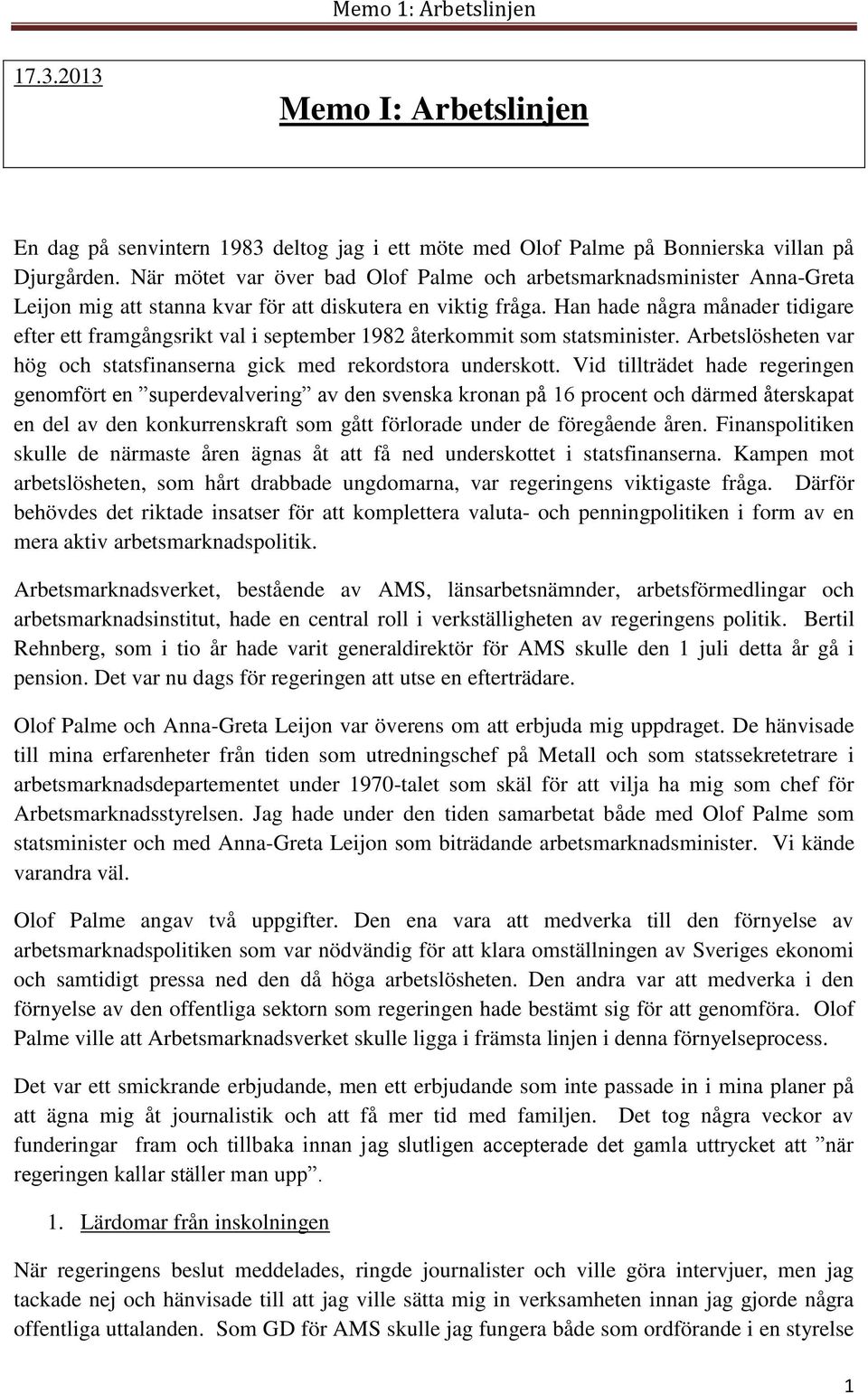 Han hade några månader tidigare efter ett framgångsrikt val i september 1982 återkommit som statsminister. Arbetslösheten var hög och statsfinanserna gick med rekordstora underskott.