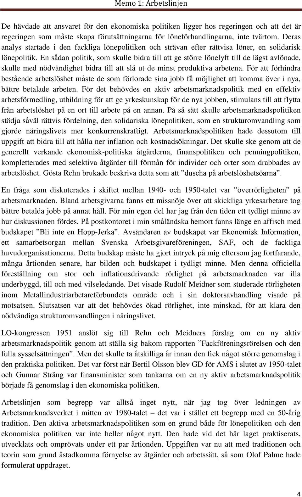 En sådan politik, som skulle bidra till att ge större lönelyft till de lägst avlönade, skulle med nödvändighet bidra till att slå ut de minst produktiva arbetena.