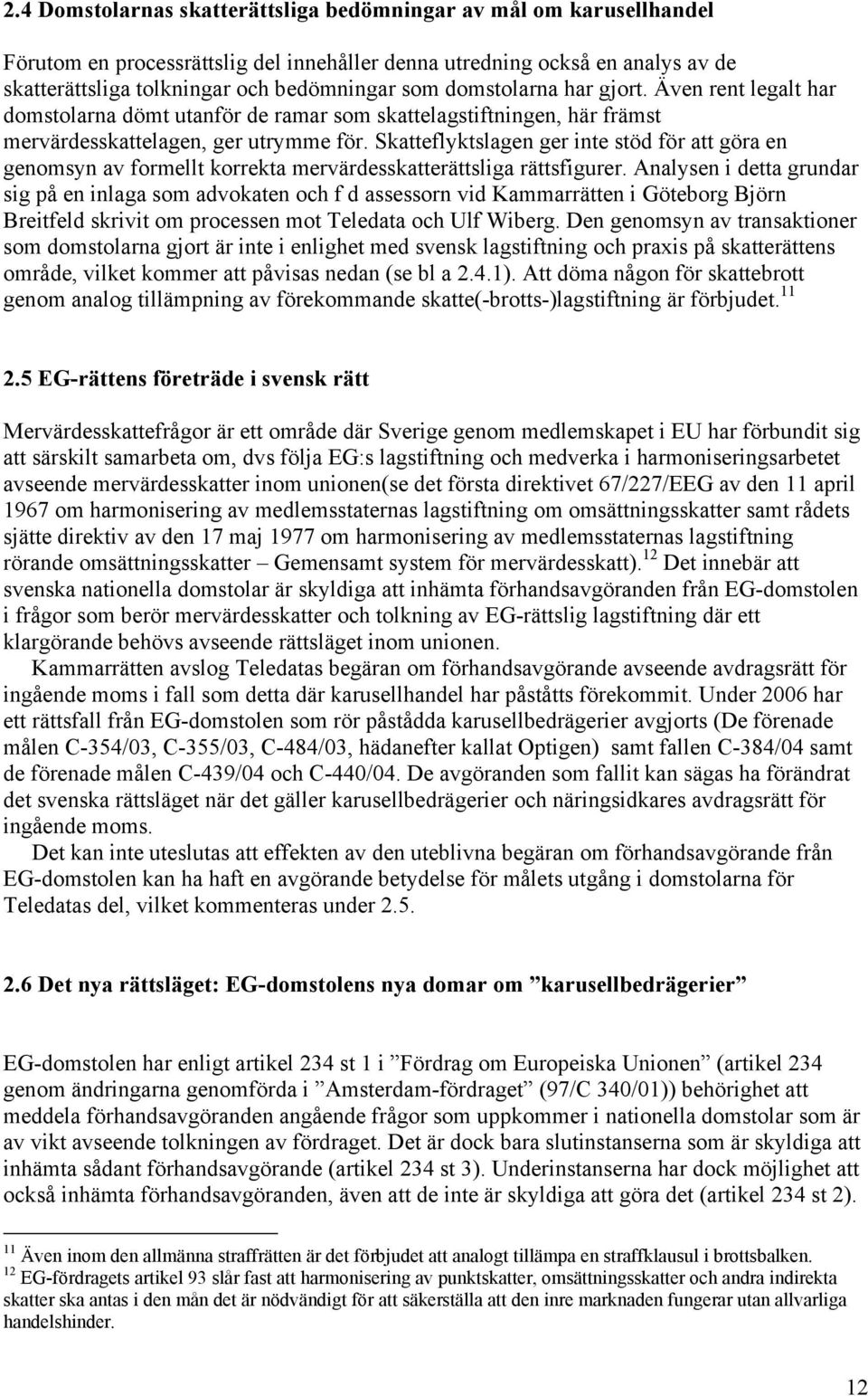 Skatteflyktslagen ger inte stöd för att göra en genomsyn av formellt korrekta mervärdesskatterättsliga rättsfigurer.