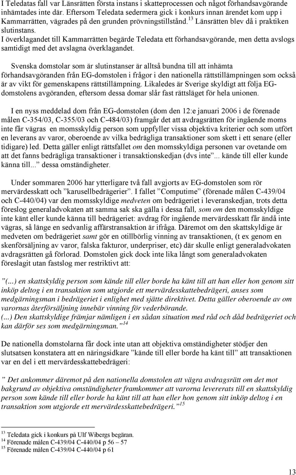 I överklagandet till Kammarrätten begärde Teledata ett förhandsavgörande, men detta avslogs samtidigt med det avslagna överklagandet.