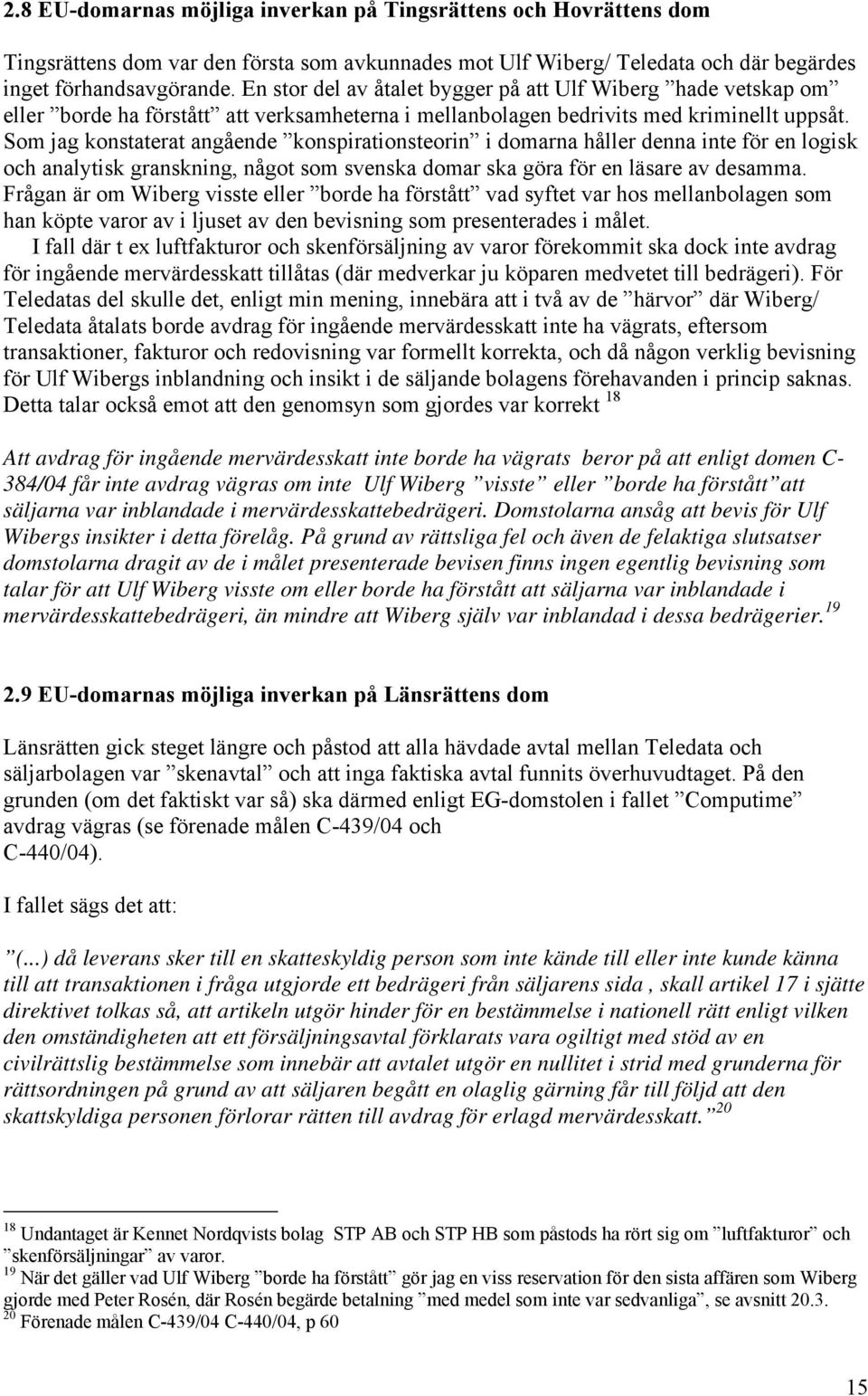 Som jag konstaterat angående konspirationsteorin i domarna håller denna inte för en logisk och analytisk granskning, något som svenska domar ska göra för en läsare av desamma.