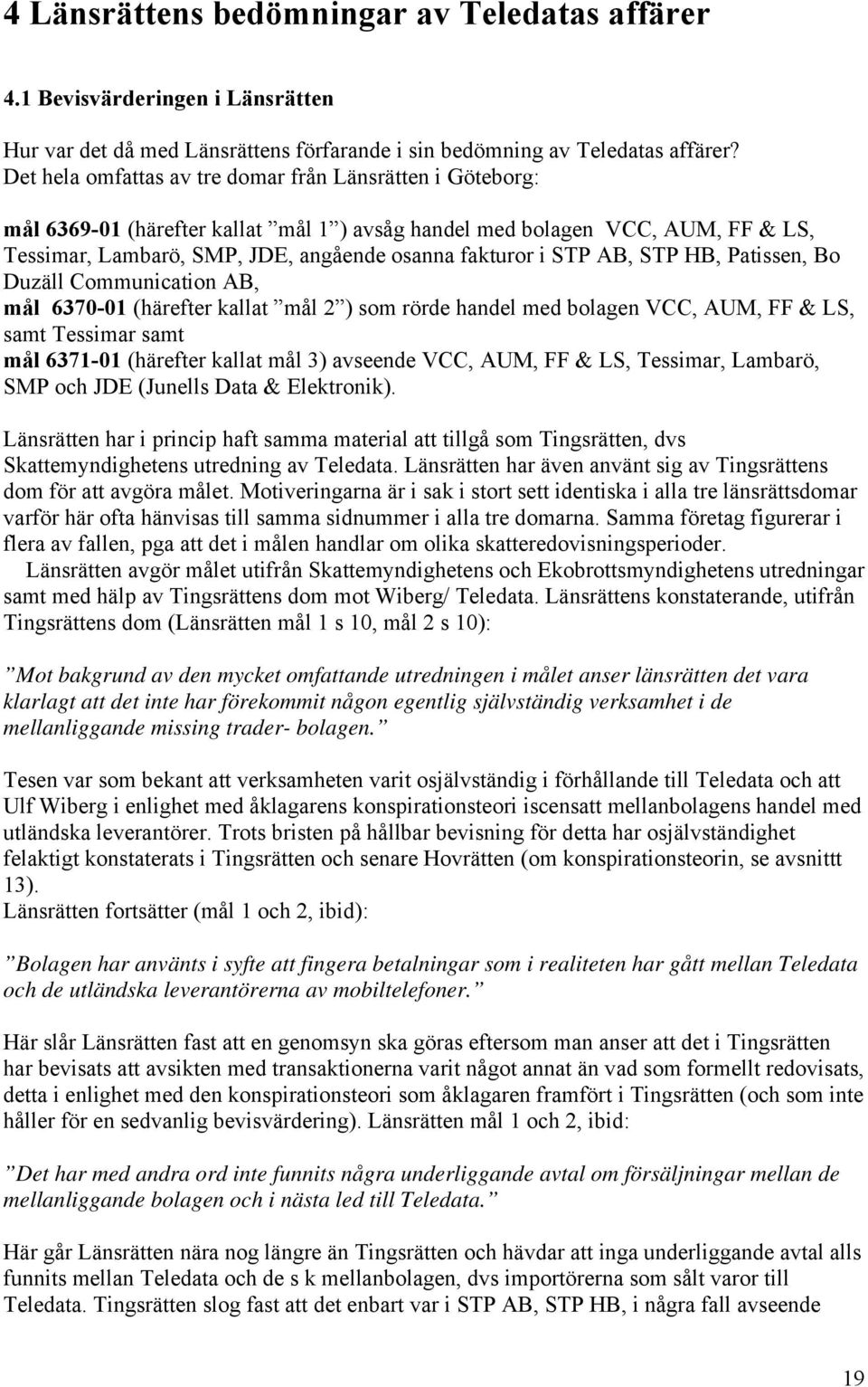 AB, STP HB, Patissen, Bo Duzäll Communication AB, mål 6370-01 (härefter kallat mål 2 ) som rörde handel med bolagen VCC, AUM, FF & LS, samt Tessimar samt mål 6371-01 (härefter kallat mål 3) avseende