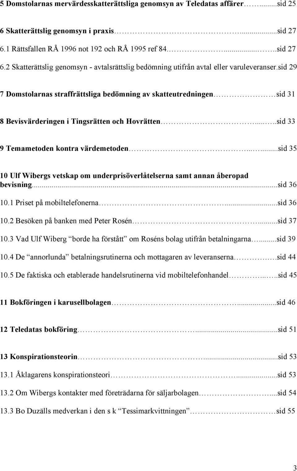 sid 29 7 Domstolarnas straffrättsliga bedömning av skatteutredningen sid 31 8 Bevisvärderingen i Tingsrätten och Hovrätten.....sid 33 9 Temametoden kontra värdemetoden.