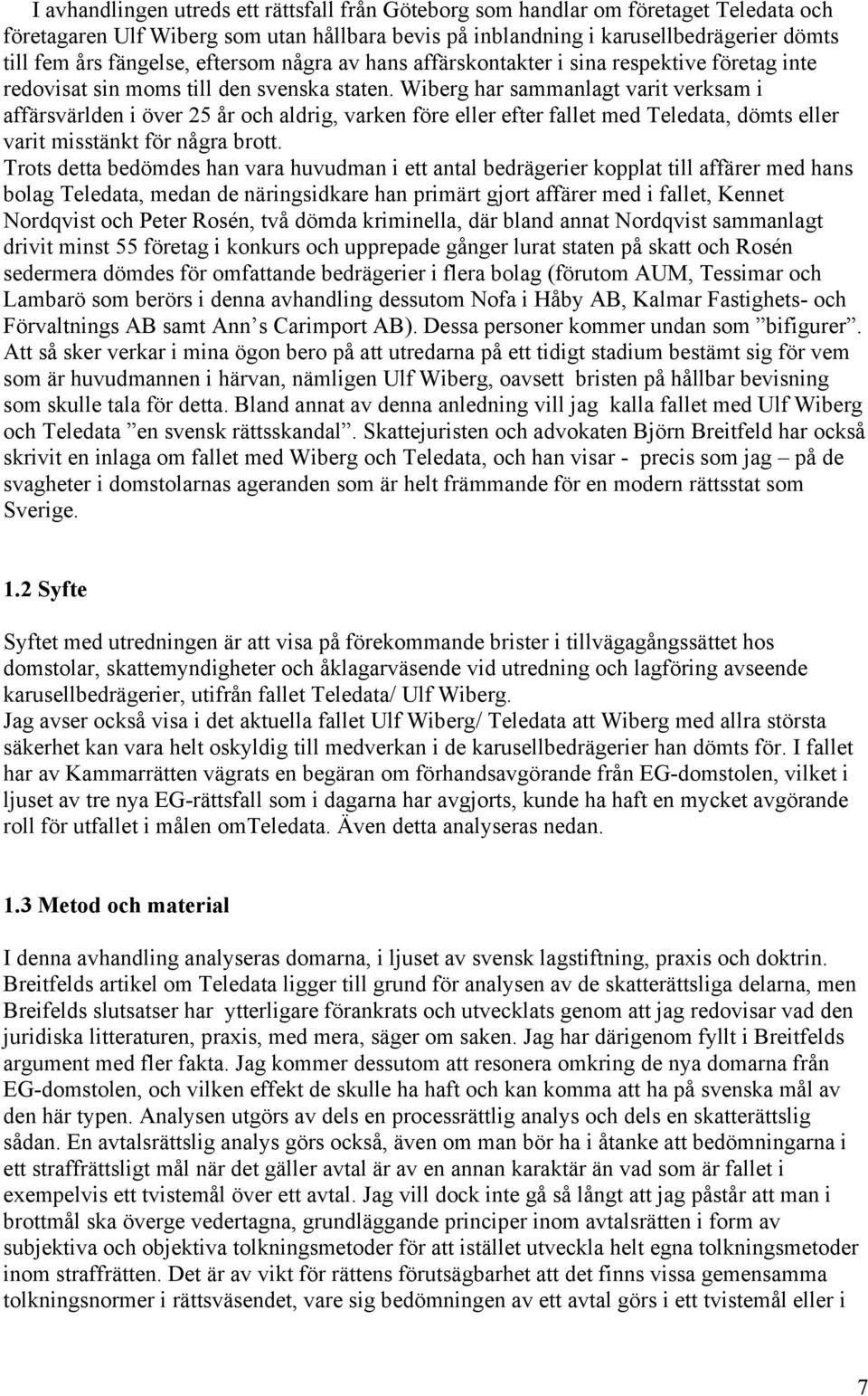 Wiberg har sammanlagt varit verksam i affärsvärlden i över 25 år och aldrig, varken före eller efter fallet med Teledata, dömts eller varit misstänkt för några brott.