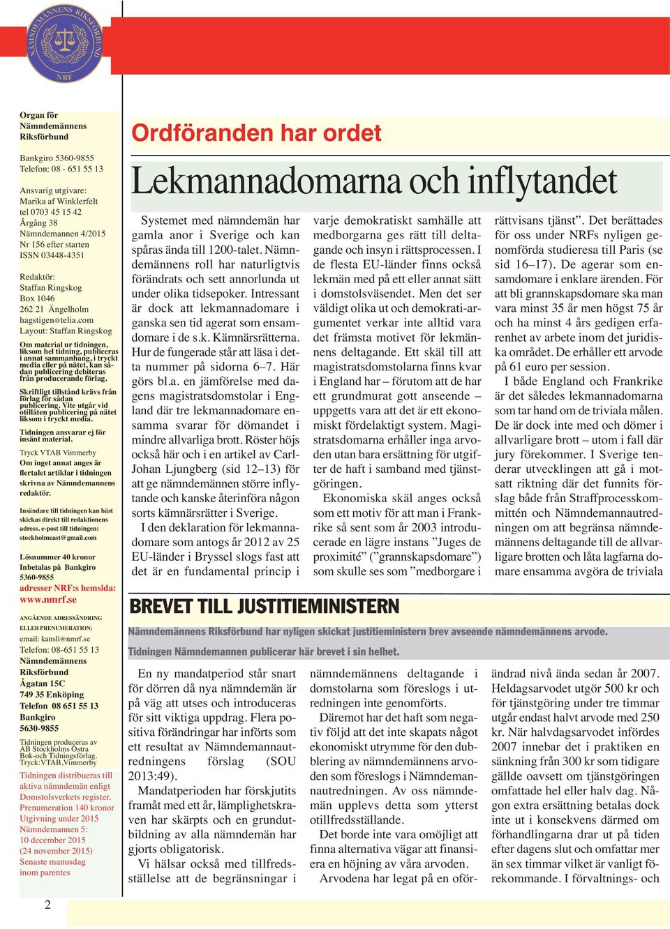 com Layout: Staffan Ringskog Om material ur tidningen, liksom hel tidning, publiceras i annat sammanhang, i tryckt media eller på nätet, kan sådan publicering debiteras från producerande förlag.