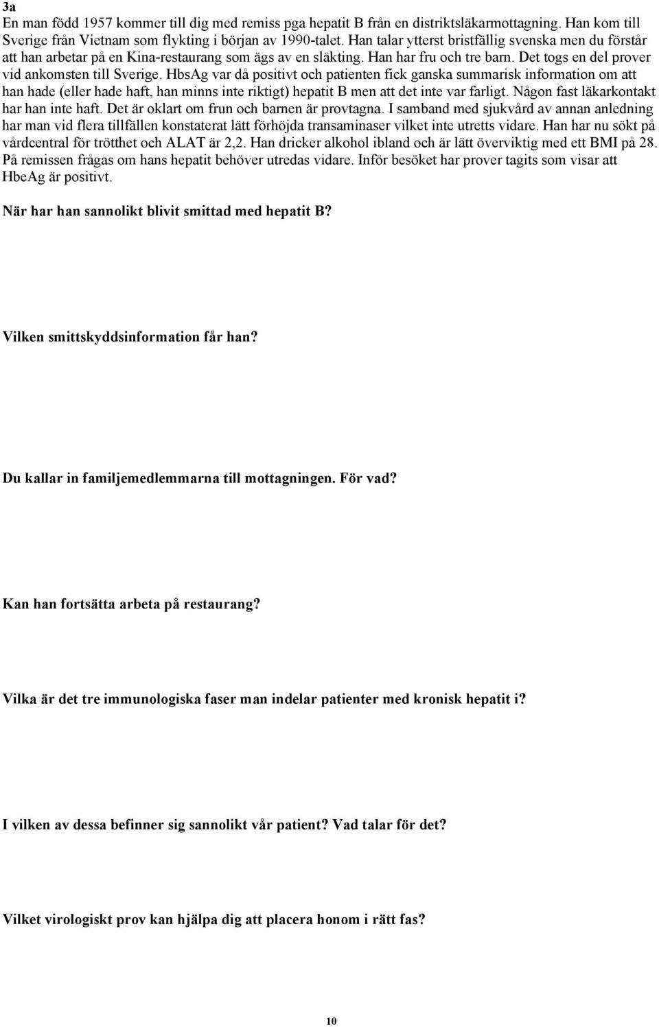 HbsAg var då positivt och patienten fick ganska summarisk information om att han hade (eller hade haft, han minns inte riktigt) hepatit B men att det inte var farligt.