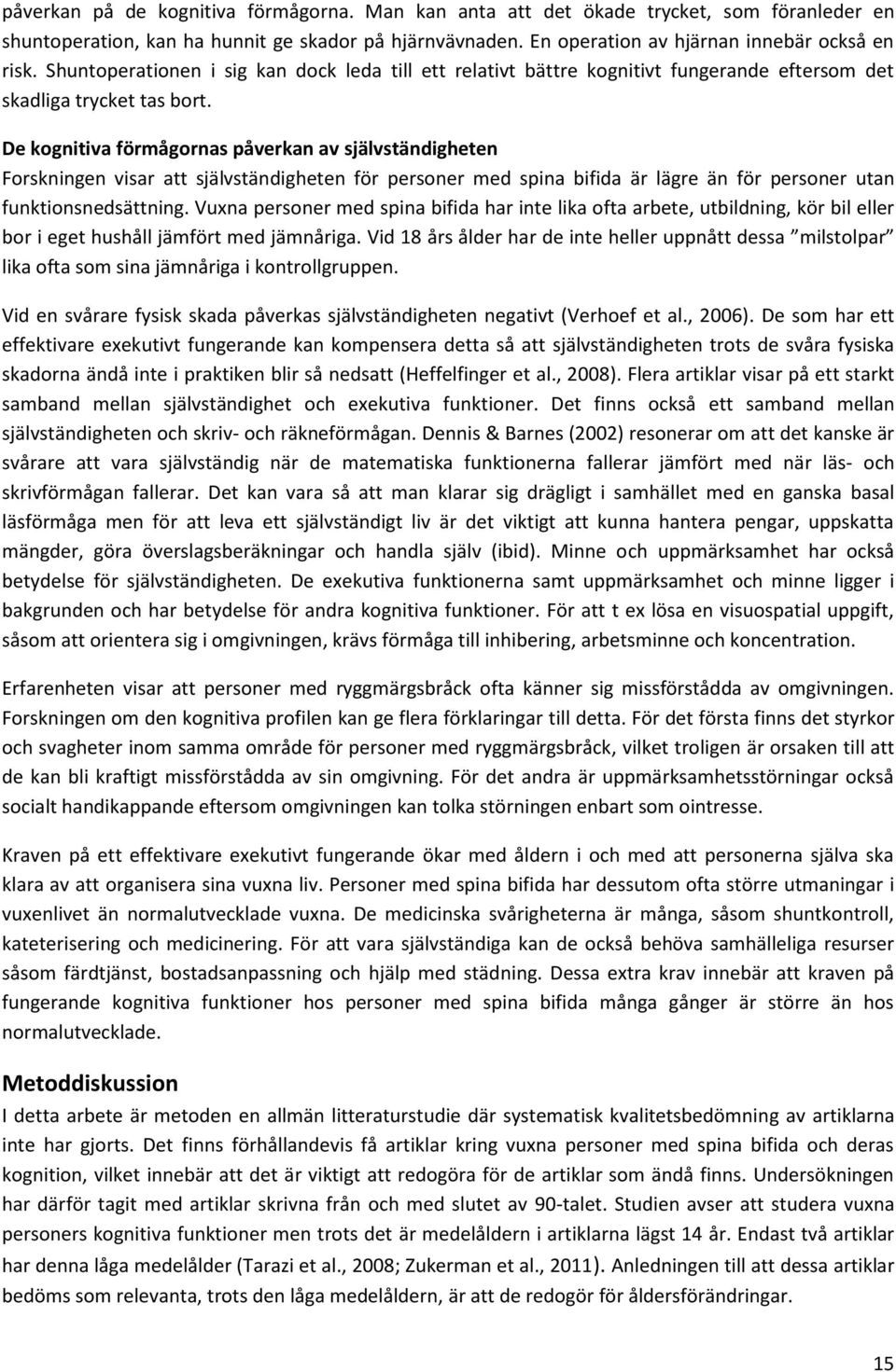 De kognitiva förmågornas påverkan av självständigheten Forskningen visar att självständigheten för personer med spina bifida är lägre än för personer utan funktionsnedsättning.