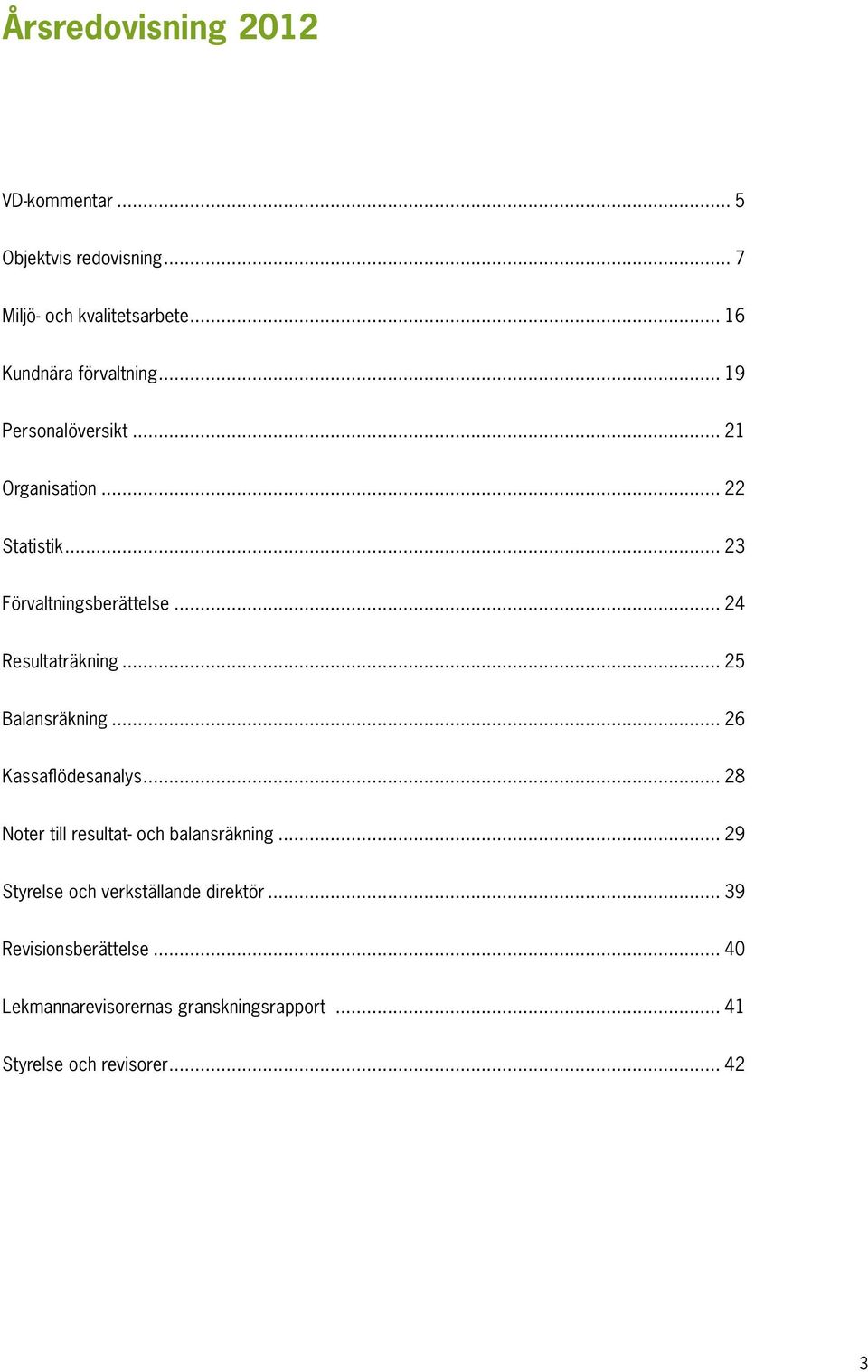 .. 25 Balansräkning... 26 Kassaflödesanalys... 28 Noter till resultat- och balansräkning.