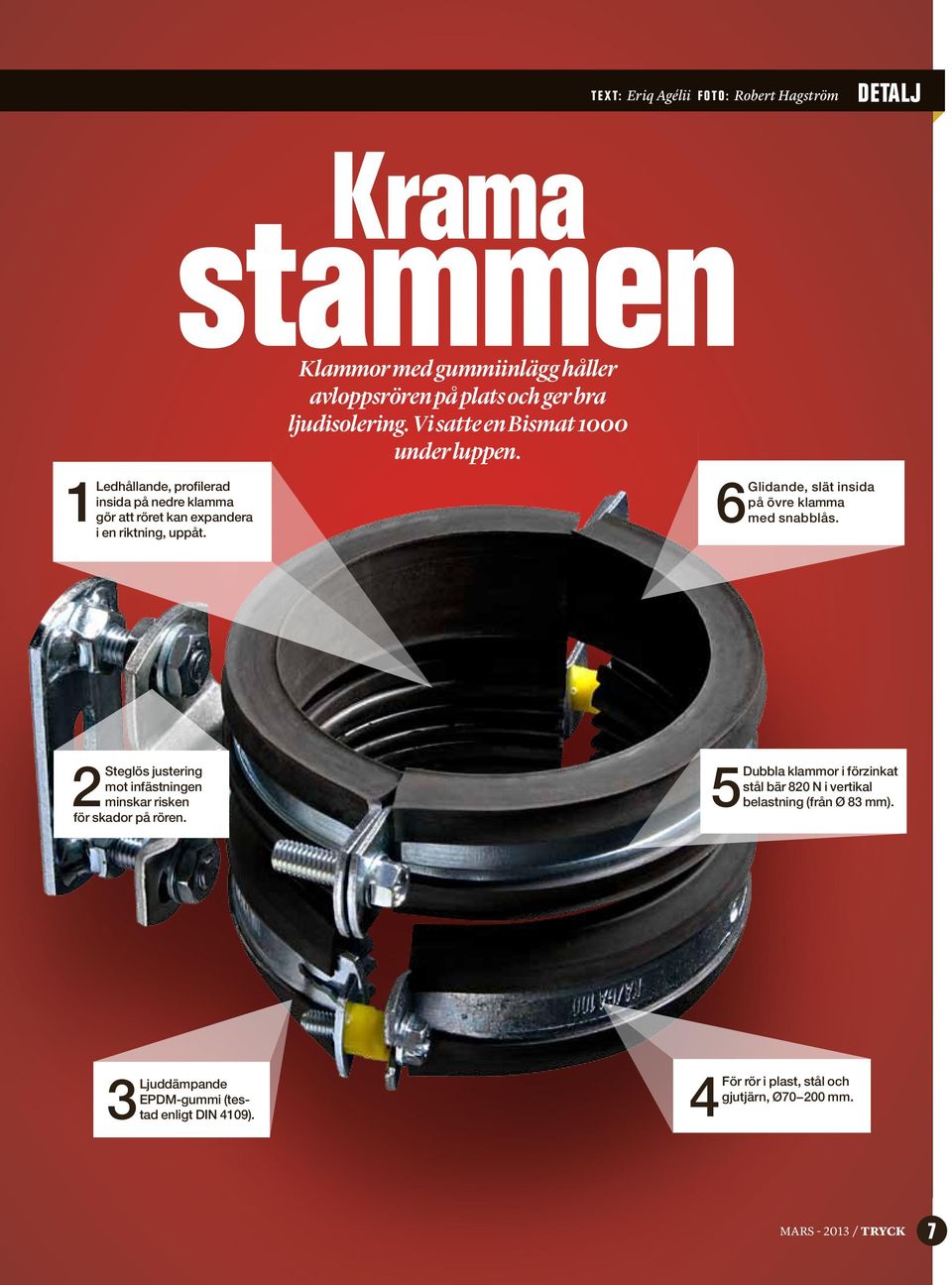 Glidande, slät insida på övre klamma med snabblås. 2 Steglös justering mot infästningen minskar risken för skador på rören.