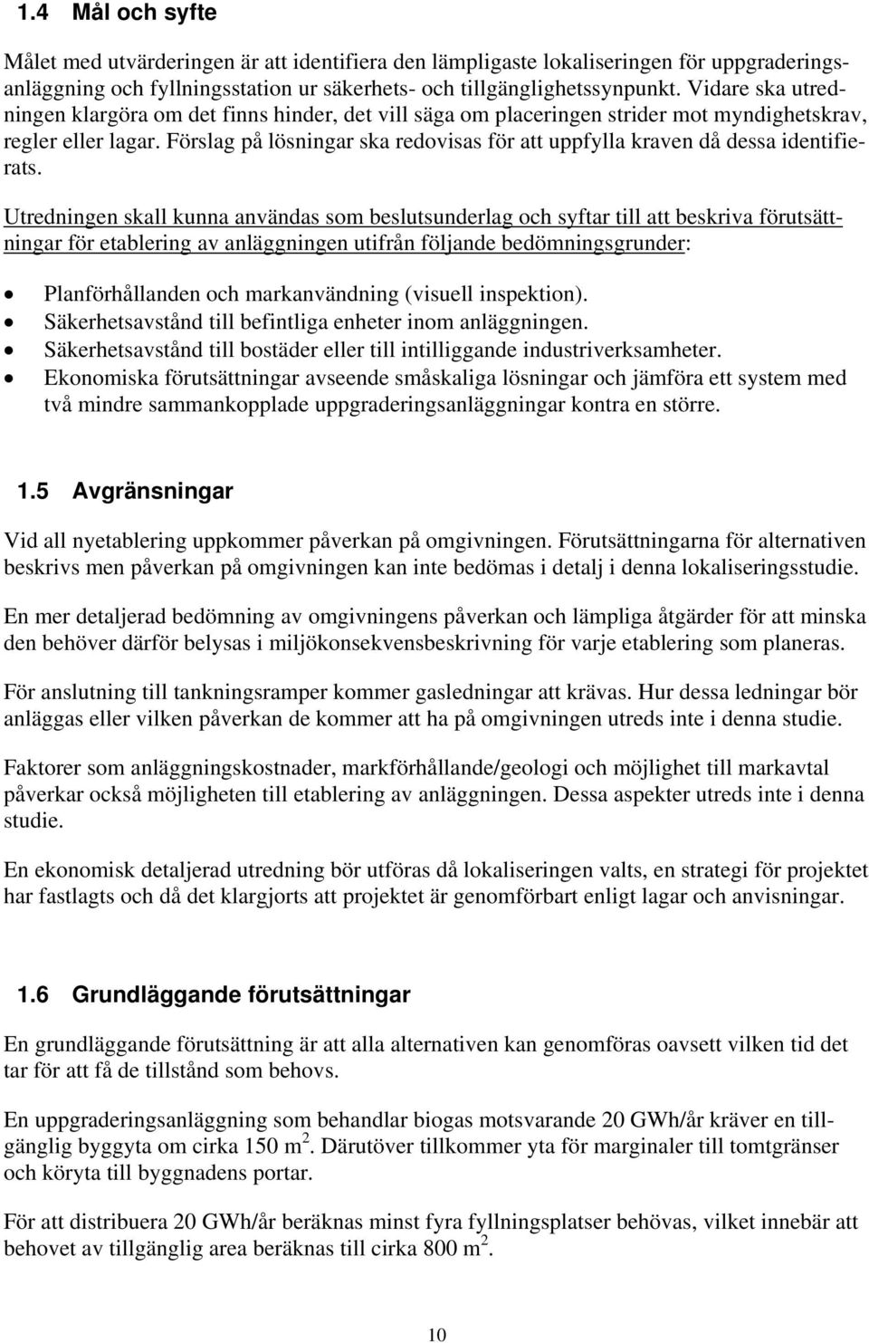 Förslag på lösningar ska redovisas för att uppfylla kraven då dessa identifierats.