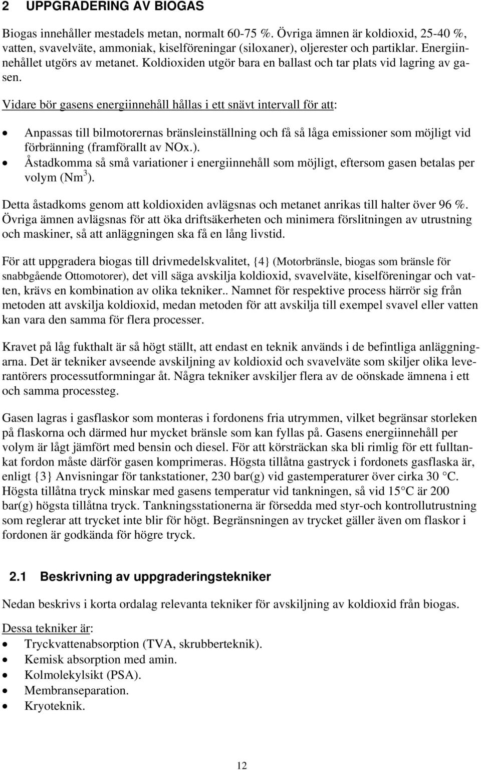 Vidare bör gasens energiinnehåll hållas i ett snävt intervall för att: Anpassas till bilmotorernas bränsleinställning och få så låga emissioner som möjligt vid förbränning (framförallt av NOx.).