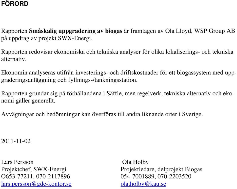 Ekonomin analyseras utifrån investerings- och driftskostnader för ett biogassystem med uppgraderingsanläggning och fyllnings-/tankningsstation.