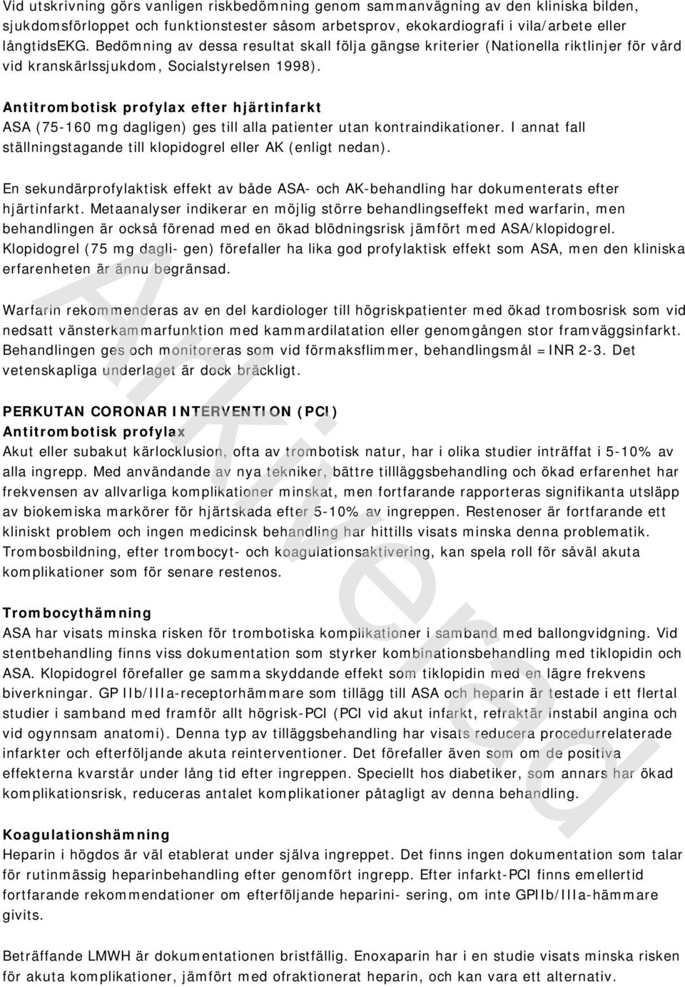 Antitrombotisk profylax efter hjärtinfarkt ASA (75-160 mg dagligen) ges till alla patienter utan kontraindikationer. I annat fall ställningstagande till klopidogrel eller AK (enligt nedan).