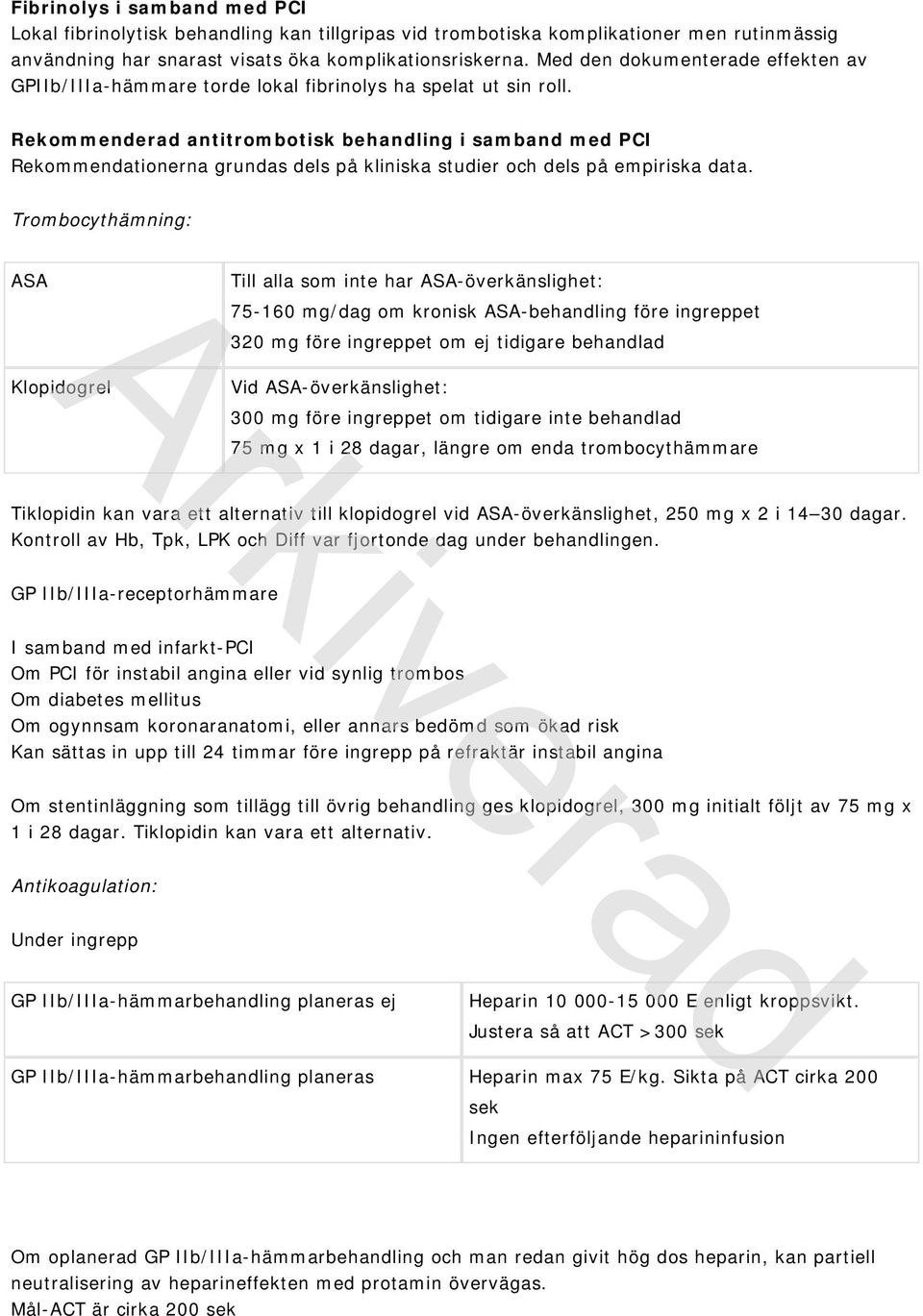 Rekommenderad antitrombotisk behandling i samband med PCI Rekommendationerna grundas dels på kliniska studier och dels på empiriska data.