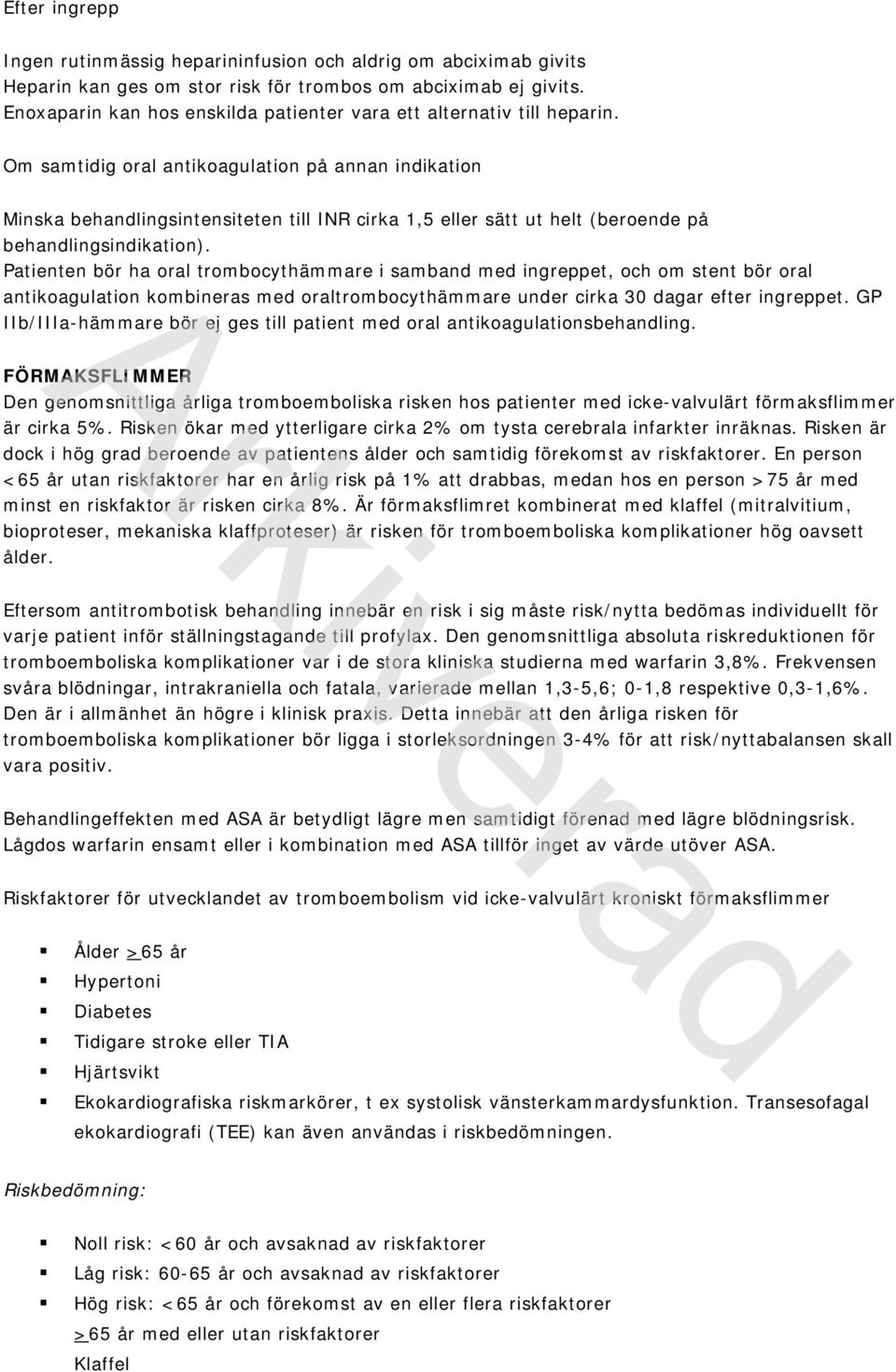 Om samtidig oral antikoagulation på annan indikation Minska behandlingsintensiteten till INR cirka 1,5 eller sätt ut helt (beroende på behandlingsindikation).