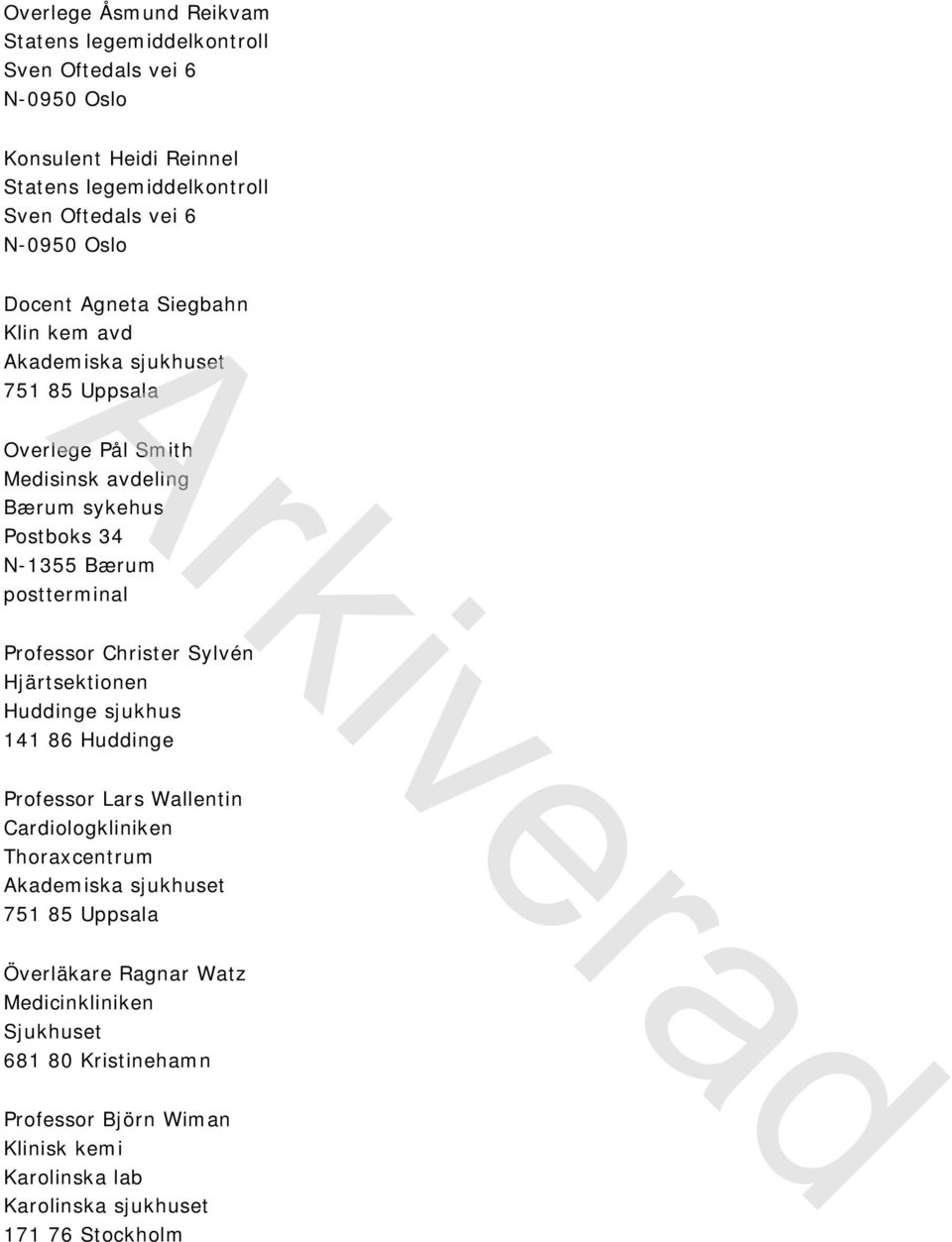 postterminal Professor Christer Sylvén Hjärtsektionen Huddinge sjukhus 141 86 Huddinge Professor Lars Wallentin Cardiologkliniken Thoraxcentrum Akademiska