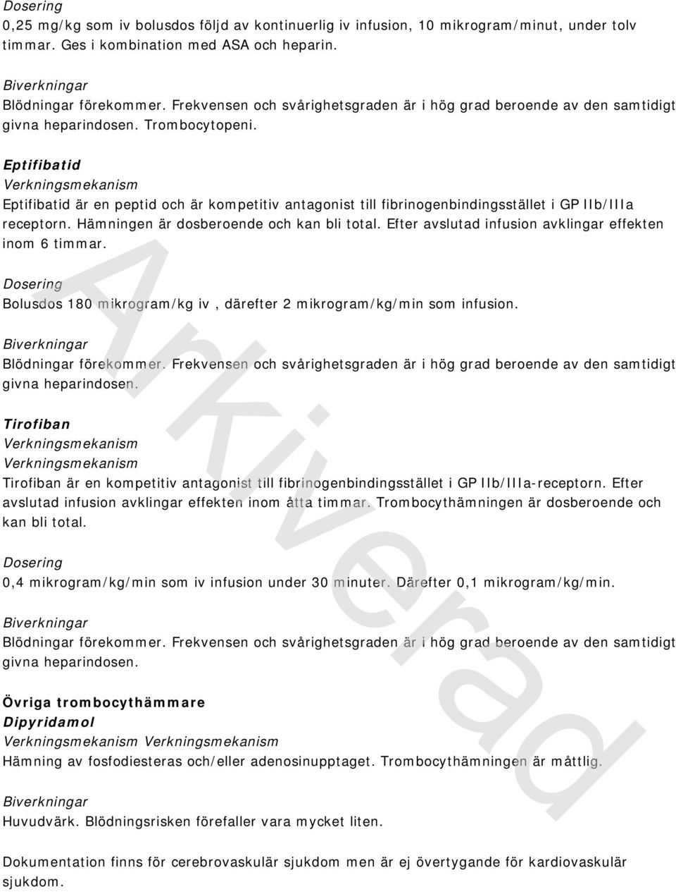 Eptifibatid Eptifibatid är en peptid och är kompetitiv antagonist till fibrinogenbindingsstället i GP IIb/IIIa receptorn. Hämningen är dosberoende och kan bli total.