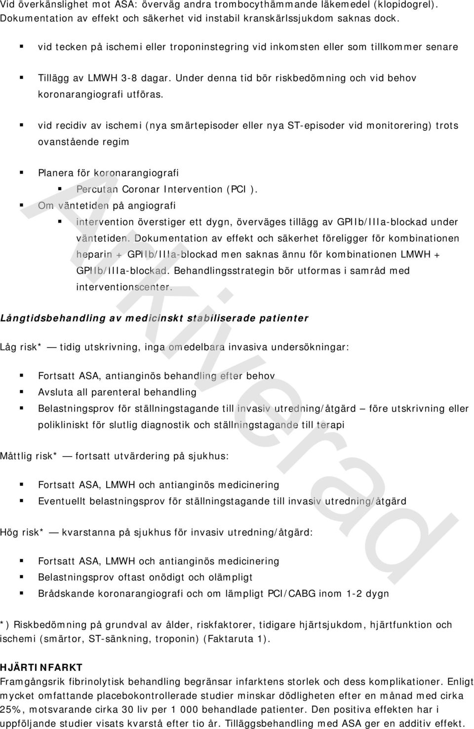 vid recidiv av ischemi (nya smärtepisoder eller nya ST-episoder vid monitorering) trots ovanstående regim Planera för koronarangiografi Percutan Coronar Intervention (PCI ).