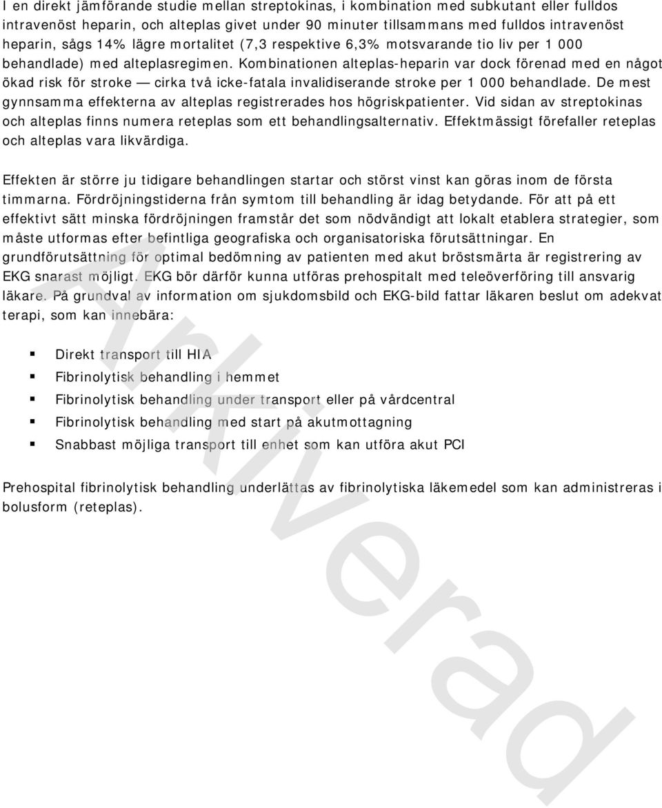 Kombinationen alteplas-heparin var dock förenad med en något ökad risk för stroke cirka två icke-fatala invalidiserande stroke per 1 000 behandlade.