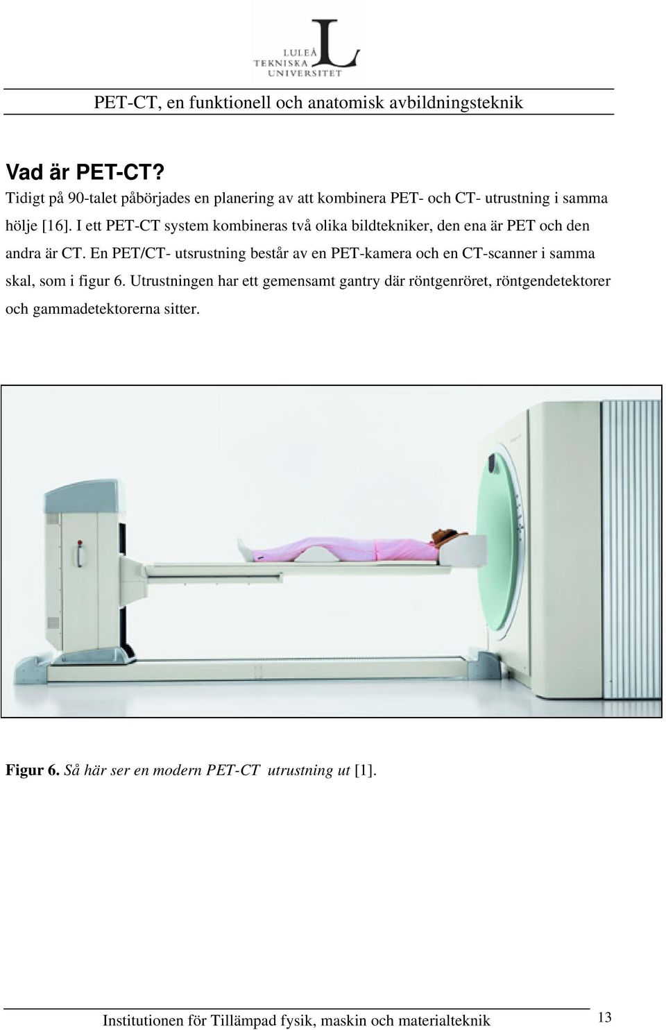 En PET/CT- utsrustning består av en PET-kamera och en CT-scanner i samma skal, som i figur 6.