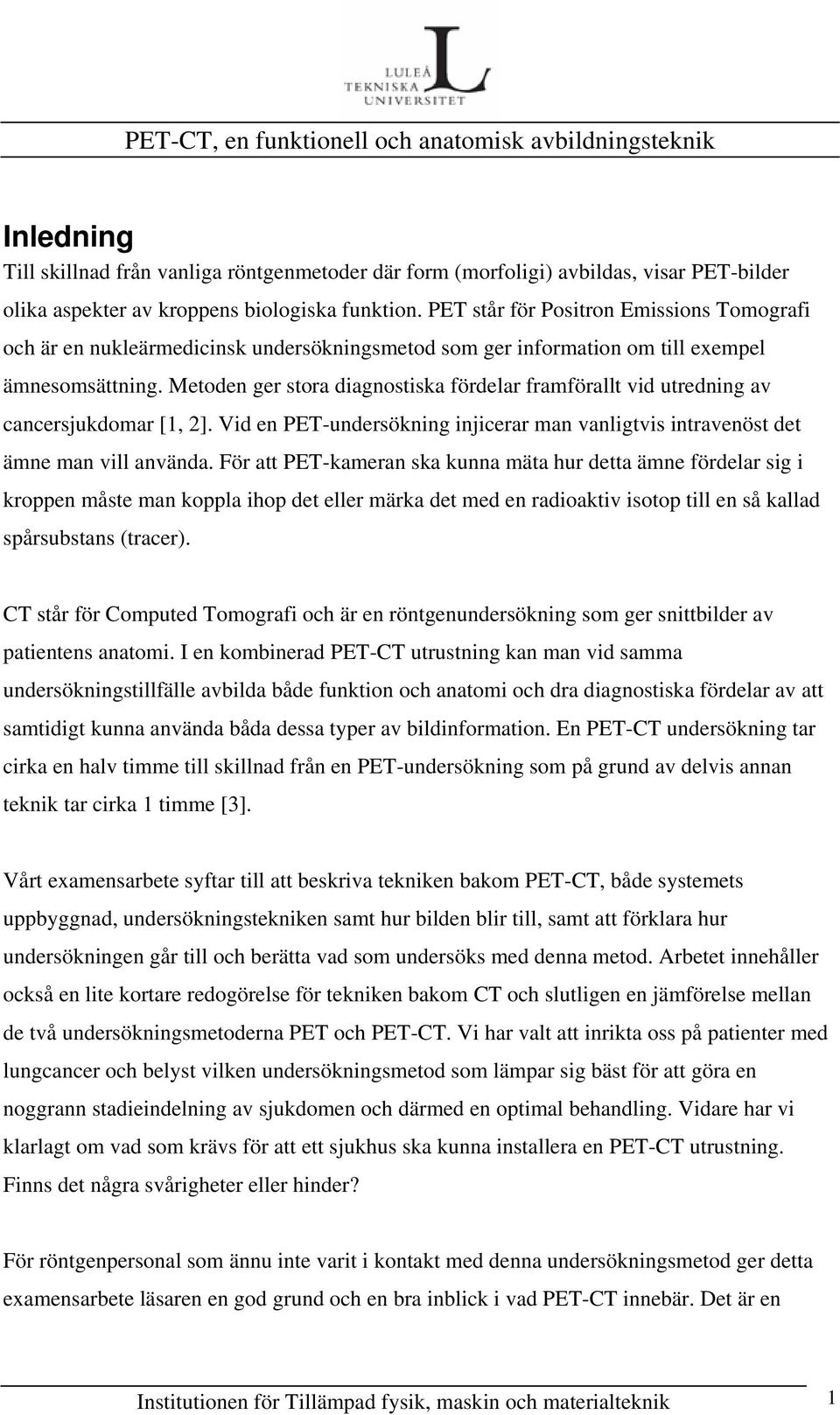 Metoden ger stora diagnostiska fördelar framförallt vid utredning av cancersjukdomar [1, 2]. Vid en PET-undersökning injicerar man vanligtvis intravenöst det ämne man vill använda.